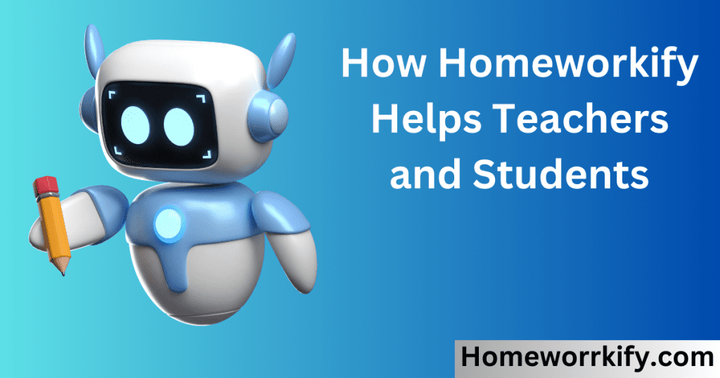 How Homeworkify Helps Teachers and Students?