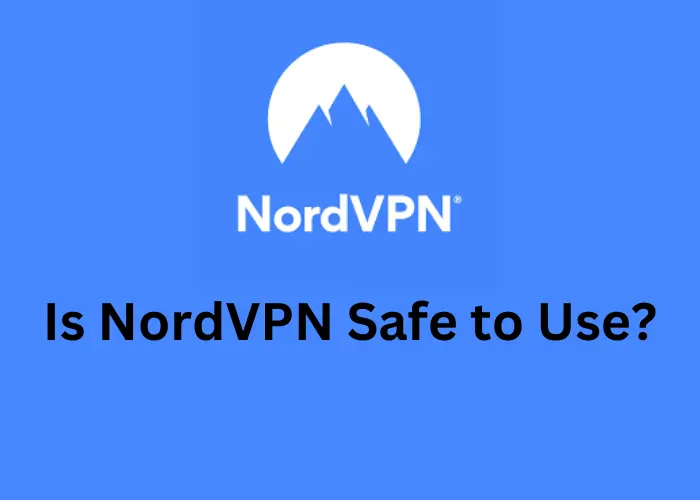 Is NordVPN Safe to Use?