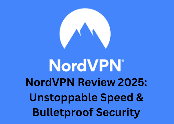 NordVPN Review 2025 Unstoppable Speed & Bulletproof Security