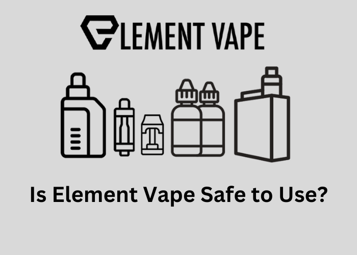 Is Element Vape Safe to Use?
